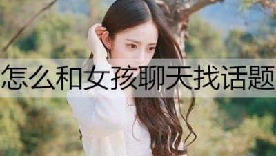 怎么和女孩聊天找话题?和女孩聊天找话题的方法